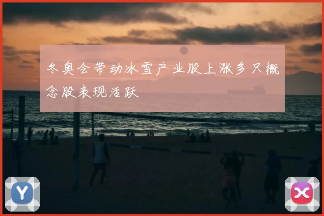 冬奥会带动冰雪产业股上涨多只概念股表现活跃