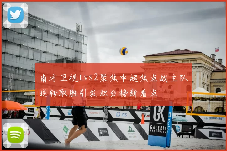 南方卫视tvs2聚焦中超焦点战主队逆转取胜引发积分榜新看点