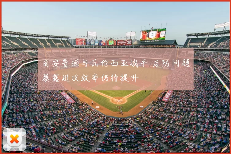 南安普顿与瓦伦西亚战平 后防问题暴露进攻效率仍待提升