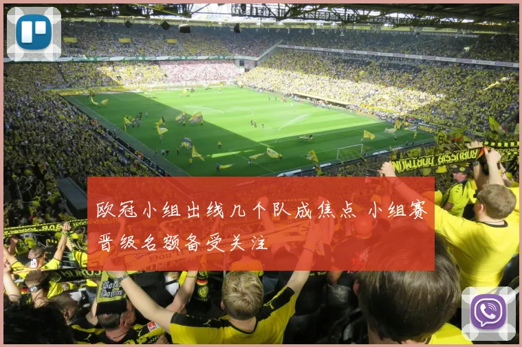 欧冠小组出线几个队成焦点 小组赛晋级名额备受关注