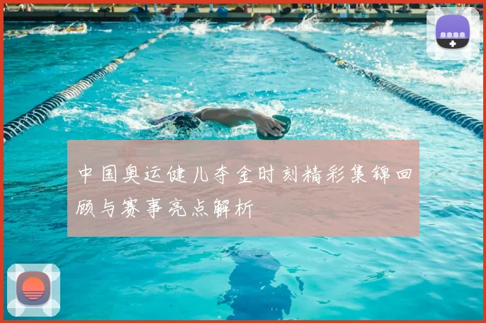 中国奥运健儿夺金时刻精彩集锦回顾与赛事亮点解析